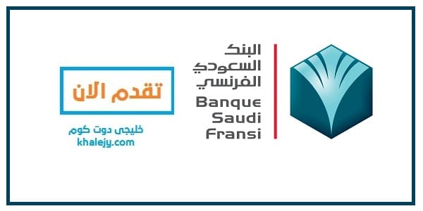 البنك السعودي الفرنسي توظيف | وظائف البنك السعودي الفرنسي لحملة الثانوية فاعلي