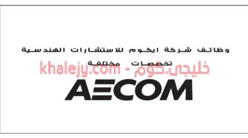 وظائف شركة ايكوم للاستشارات الهندسية (AECOM) في الرياض وجدة وتبوك