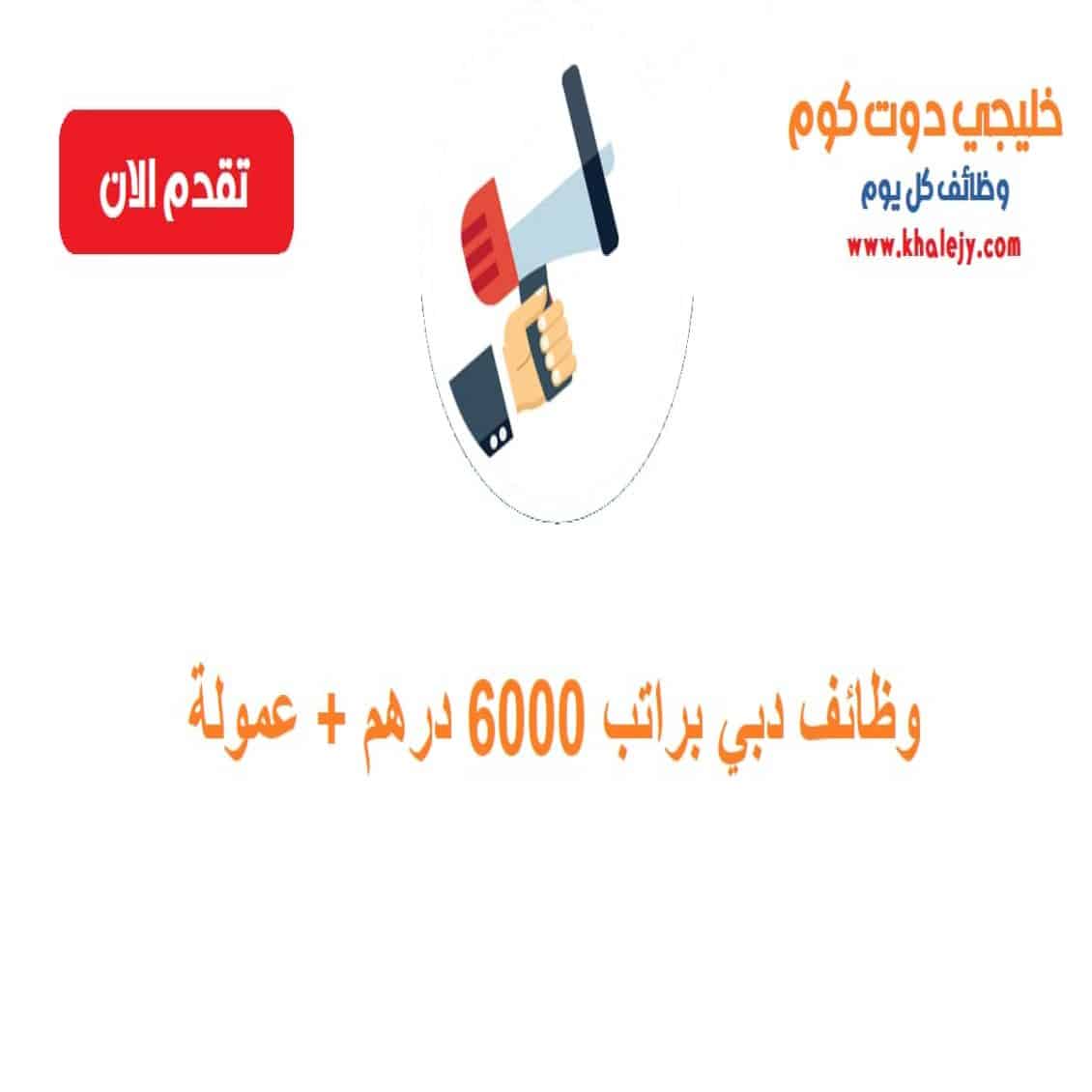 وظائف في دبي براتب 6000 درهم للجنسيات العربية