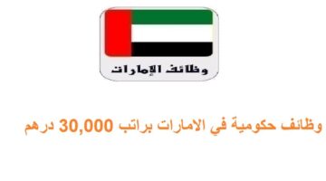 وظائف حكومية في الامارات براتب 30,000 درهم