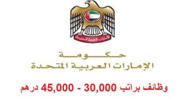 وظائف حكومية في الامارات براتب 30,000 – 45,000 درهم