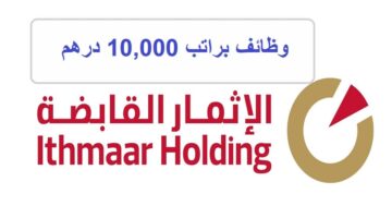وظائف شركة إثمار القابضة في ابوظبي براتب 10,000 درهم