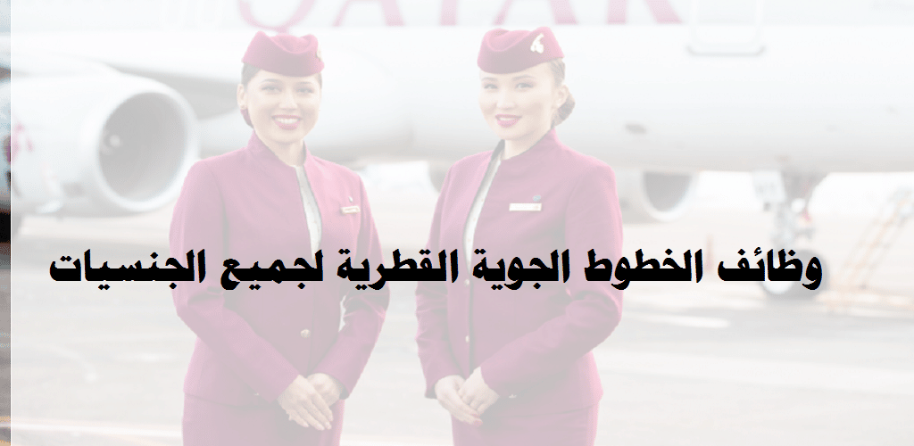 وظائف وفرص عمل لدى الخطوط الجوية القطرية في الدوحة قطر