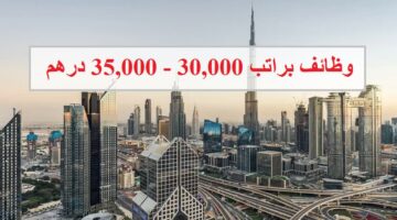 وظائف لجميع الجنسيات في دبي براتب 30,000 – 35,000 درهم