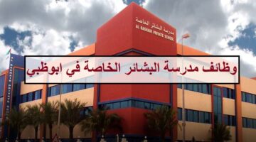 وظائف مدرسة البشائر الخاصة في ابوظبي لجميع الجنسيات