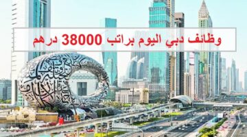 وظائف دبي اليوم براتب 38000 درهم للرجال والنساء