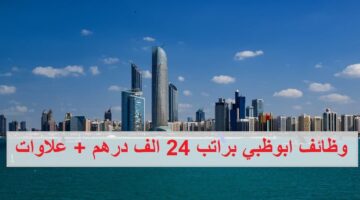 وظائف شاغرة في ابوظبي براتب 24 الف درهم + علاوات