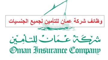 وظائف شركة عمان للتأمين في دبي لجميع الجنسيات