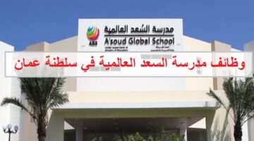 وظائف مدرسة السعد في سلطنة عمان لجميع الجنسيات