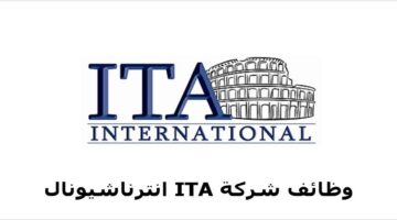 شركة ITA الدولية تعلن عن وظائف بمرتبات مجزية لجميع الجنسيات