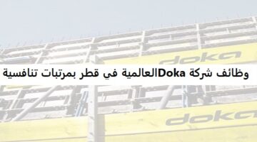 شركة Doka العالمية قطر تعلن عن شواغر وظيفية بمرتبات مجزية