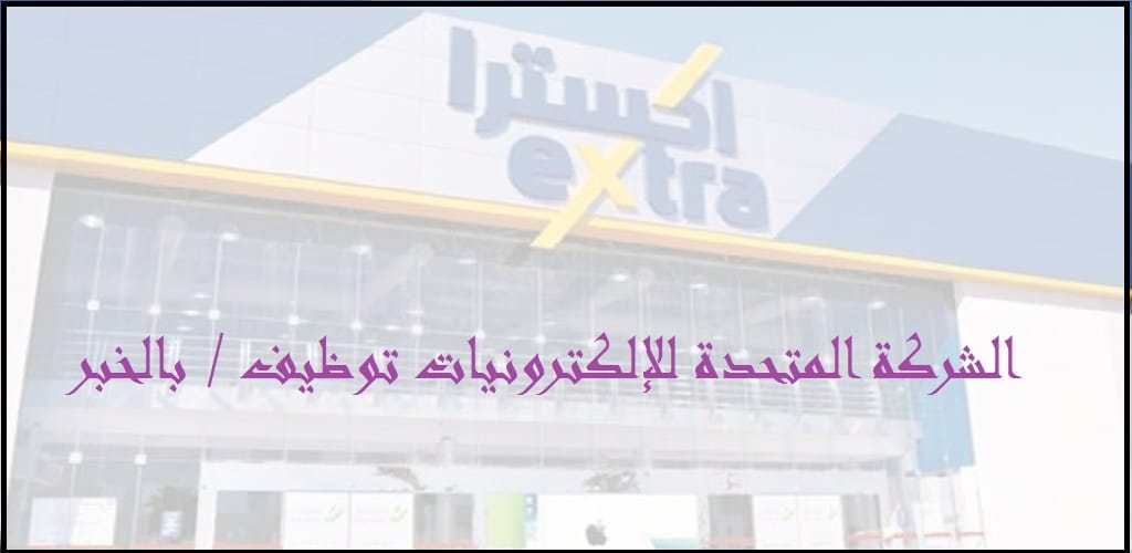 شركة extra السعودية تعلن عن توفر وظائف شاغرة بالخبر