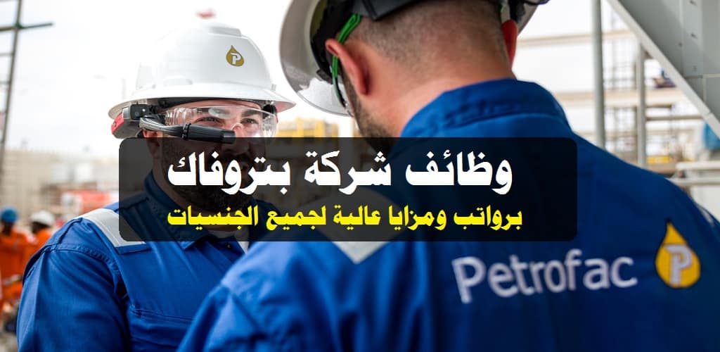 وظائف شاغرة لدي شركة بتروفاك 2023 ( Petrofac Oman ) برواتب ومزايا عالية