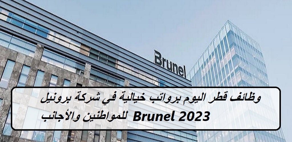 وظائف قطر اليوم برواتب خيالية في شركة برونيل Brunel 2023 للمواطنين والأجانب