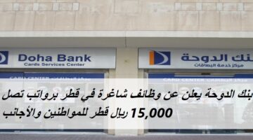 بنك الدوحة يعلن عن وظائف شاغرة في قطر برواتب تصل 15,000 ريال قطر للمواطنين والأجانب