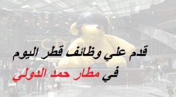 قدم علي وظائف قطر اليوم في مطار حمد الدولي – الوظائف بمرتبات ومزايا عالية لجميع الجنسيات 2023