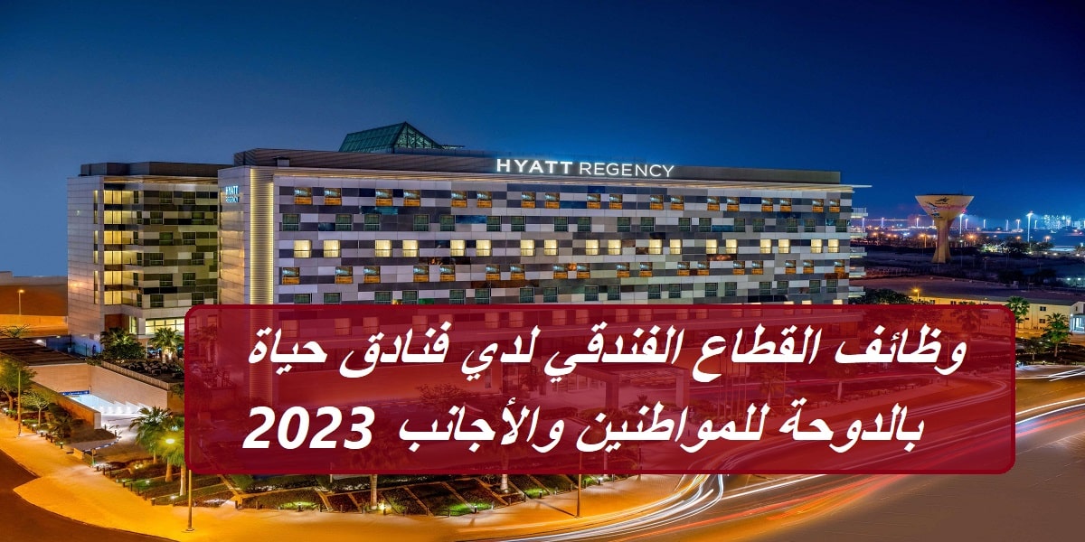 وظائف القطاع الفندقي لدي فنادق حياة بالدوحة للمواطنين والأجانب 2023