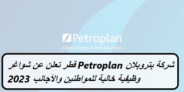 شركة بتروبلان Petroplan قطر تعلن عن شواغر وظيفية خالية للمواطنين والأجانب 2023