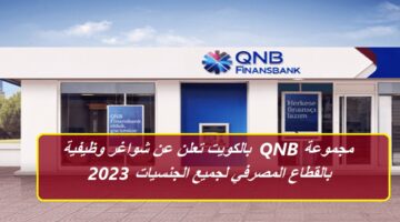 مجموعة QNB بالكويت تعلن عن شواغر وظيفية بالقطاع المصرفي لجميع الجنسيات 2023