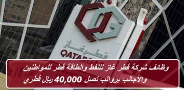 وظائف شركة قطر غاز للنفط والطاقة قطر للمواطنين والأجانب برواتب تصل 40,000 ريال قطري