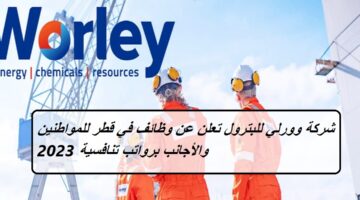 شركة وورلي للبترول تعلن عن وظائف في قطر للمواطنين والأجانب برواتب تنافسية 2023