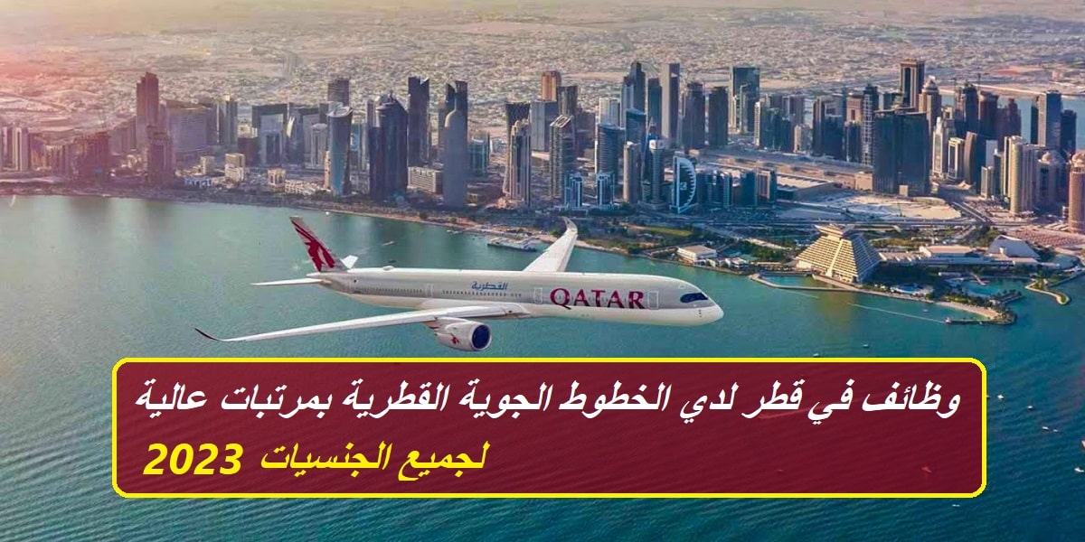 وظائف في قطر لدي الخطوط الجوية القطرية بمرتبات عالية لجميع الجنسيات 2023