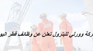 شركة وورلي للبترول تعلن عن وظائف قطر اليوم بمرتبات عالية لجميع الجنسيات 2023