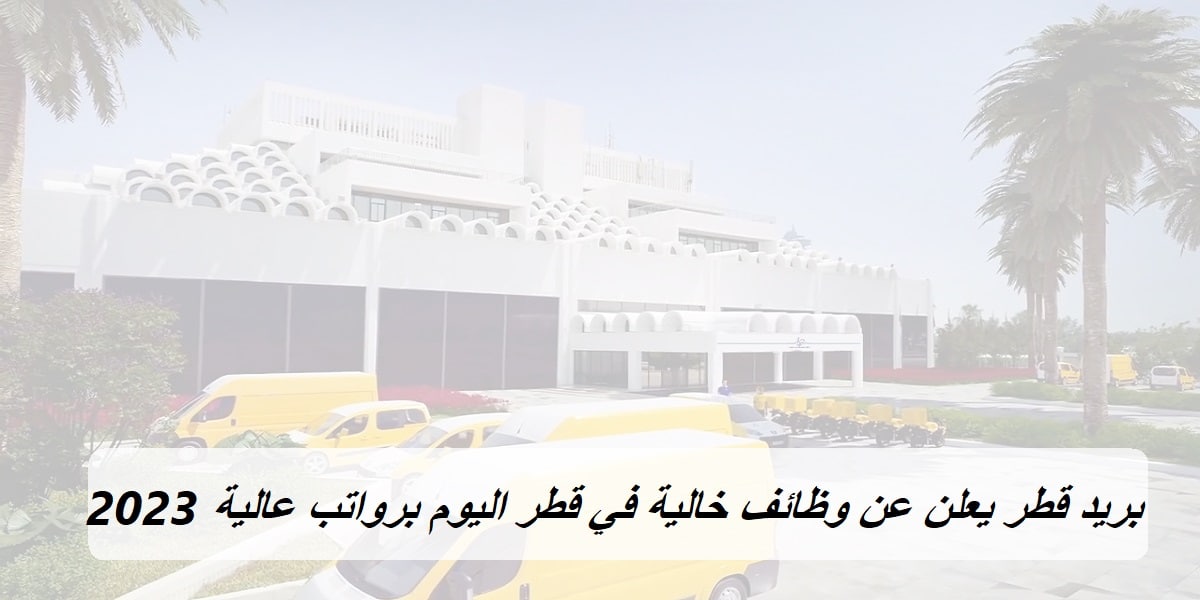بريد قطر يعلن عن وظائف خالية في قطر اليوم برواتب عالية 2023