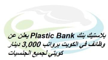 بلاستيك بنك Plastic Bank يعلن عن وظائف في الكويت برواتب 3,000 دينار كويتي لجميع الجنسيات