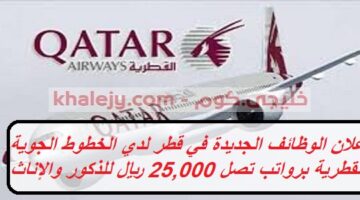 إعلان الوظائف الجديدة في قطر لدي الخطوط الجوية القطرية برواتب تصل 25,000 ريال للذكور والإناث