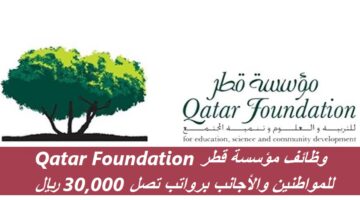 وظائف مؤسسة قطر Qatar Foundation للمواطنين والأجانب برواتب تصل 30,000 ريال