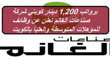 برواتب 1,200 دينار كويتي شركة صناعات الغانم تعلن عن وظائف للمؤهلات المتوسطة والعليا بالكويت