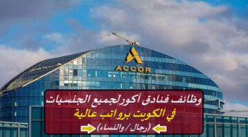 وظائف فنادق آكور لجميع الجنسيات في الكويت برواتب عالية (رجال / والنساء)