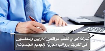 شركة كبري تطلب موظفين إداريين ومحاسبين في الكويت برواتب مجزية (لجميع الجنسيات)
