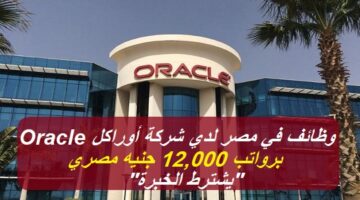 شركة أوراكل Oracle تعلن عن وظائف في مصر برواتب 12,000 جنيه مصري “يشترط الخبرة”