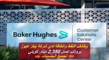 وظائف النفط والطاقة لدي شركة بيكر هيوز برواتب تصل 2,350 دينار كويتي لجميع الجنسيات