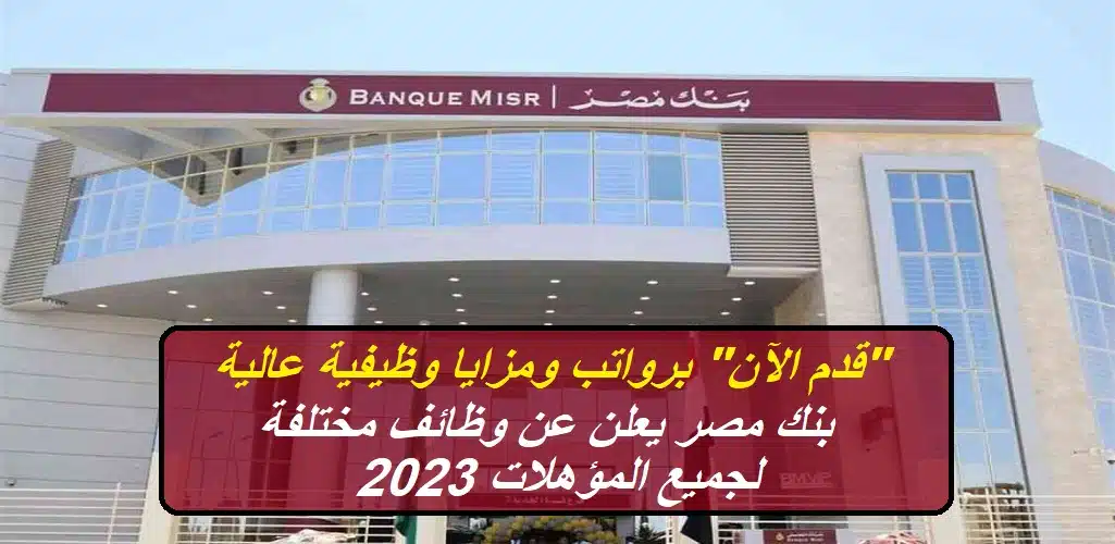 "قدم الآن" برواتب ومزايا وظيفية عالية (وظائف بنك مصر) لجميع المؤهلات