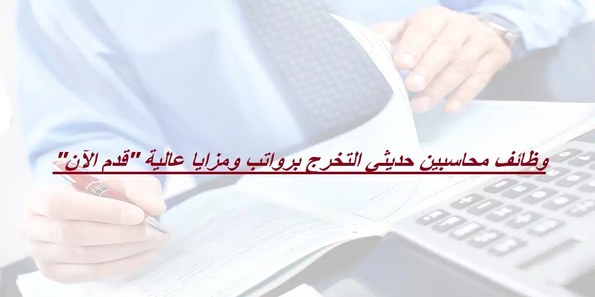 وظائف محاسبين حديثي التخرج