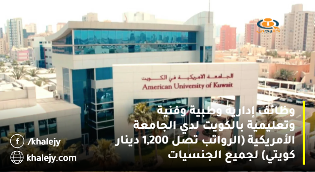 وظائف إدارية وطبية وفنية وتعليمية بالكويت لدي الجامعة الأمريكية