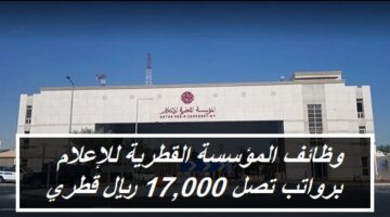 وظائف المؤسسة القطرية للإعلام برواتب تصل 17,000 ريال قطري (للمواطنين والوافدين)