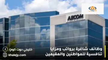 وظائف شاغرة برواتب ومزايا تنافسية للمواطنين والمقيمين