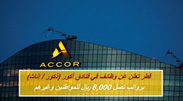 قطر تعلن عن وظائف في فنادق آكور (ذكور / إناث) برواتب تصل 8,000 ريال للمواطنين وغيرهم