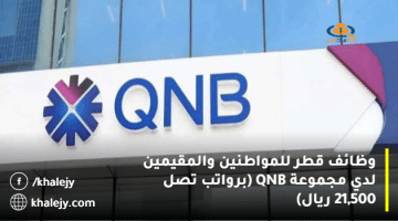 وظائف قطر للمواطنين والمقيمين لدي مجموعة QNB (برواتب تصل 21,500 ريال)