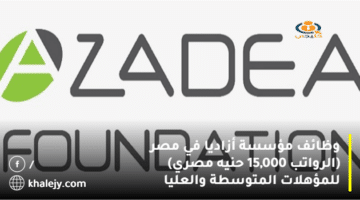 وظائف مؤسسة أزاديا في مصر (الرواتب 15,000 حنيه مصري) للمؤهلات المتوسطة والعليا