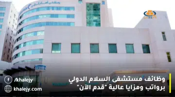 وظائف مستشفى السلام الدولي برواتب ومزايا عالية قدم الآن