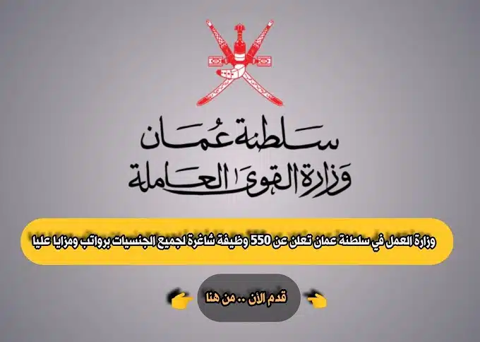 وزارة العمل في سلطنة عمان تعلن عن ( 550 وظيفة شاغرة ) برواتب ومزايا عالية لجميع الجنسيات
