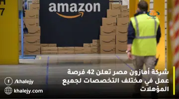 شركة أمازون مصر تعلن 42 فرصة عمل في مختلف التخصصات لجميع المؤهلات