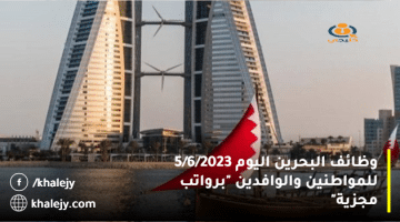 وظائف البحرين اليوم 5/6/2023 للمواطنين والوافدين “برواتب مجزية”