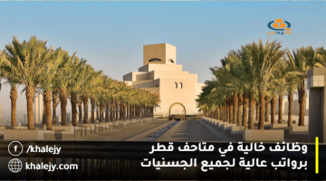 وظائف خالية في متاحف قطر برواتب عالية لجميع الجسنيات