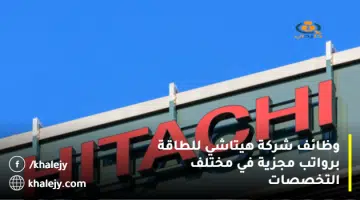 وظائف شركة هيتاشي للطاقة برواتب مجزية في مختلف التخصصات